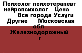 Психолог психотерапевт нейропсихолог › Цена ­ 2 000 - Все города Услуги » Другие   . Московская обл.,Железнодорожный г.